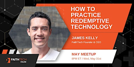 How to Practice Redemptive Technology - FaithTech Online May Meetup