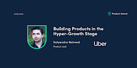 Webinar: Building Products in the Hyper-Growth Stage by Uber Product Lead