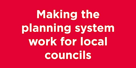 MAKING THE PLANNING SYSTEM WORK FOR LOCAL COUNCILS primary image
