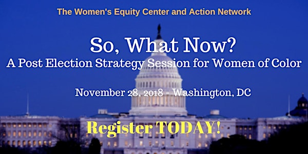 So, What Now? A Post Election Strategy Session for Women of Color