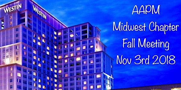 AAPM MIDWEST CHAPTER FALL MEETING 2018