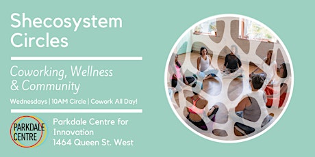 Shecosystem Circles: Coworking, Wellness & Community @ Parkdale Centre for Innovation primary image