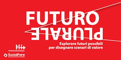 FUTURO PLURALE: esplorare futuri possibili per disegnare scenari di valore FUTURO PLURALE: esplorare futuri possibili per disegnare scenari di valore