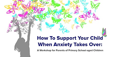 How to Support Your Child When Anxiety Takes Over: A Workshop for Parents primary image