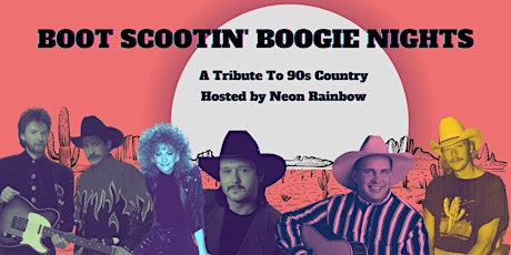 Boot Scootin' Boogie Nights: A 90s country tribute hosted by Neon Rainbow