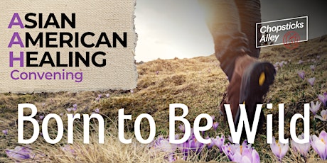 "BORN TO BE WILD" An Asian American Healing Convening