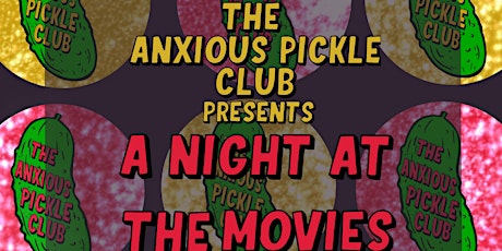 The Anxious Pickle Club presents: A NIGHT AT THE MOVIES!