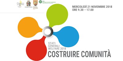 STATI GENERALI WELFARE 2018 - COSTRUIRE COMUNITA’ - Esperienze, progetti e scelte di coesione sociale STATI GENERALI WELFARE 2018 - COSTRUIRE COMUNITA’ - Esperienze, progetti e scelte di coesione sociale
