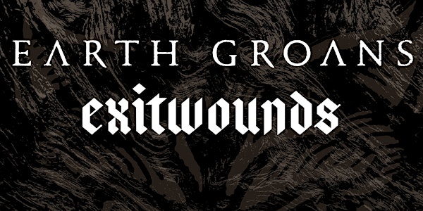 EARTH GROANS & EXIT WOUNDS