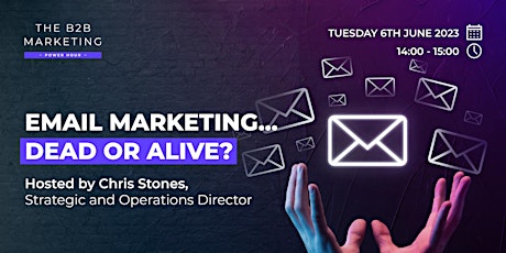 B2B Marketing Power Hour: Email Marketing... Dead or Alive?