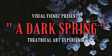 Visual Fiendz & Penash Presents: "A Dark Spring" Theatrical Art Experience.