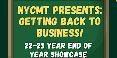 NYCMT PRESENTS: Back to Business!  The 2022-23 Year Ending Showcase