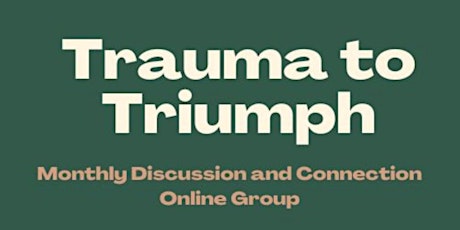 Trauma to Triumph Monthly June  Discussion & Connection Group.