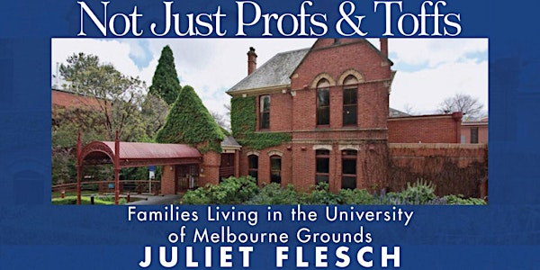 Book Launch "Not Just Profs and Toffs – Families Living in the University of Melbourne Grounds" by Juliet Flesch