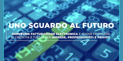 Uno sguardo al futuro - Convegno sulla fatturazione elettronica Uno sguardo al futuro - Convegno sulla fatturazione elettronica