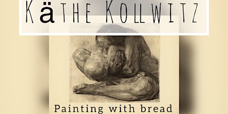 Kathe Kollwitz and Painting with Bread - Online class for Adults