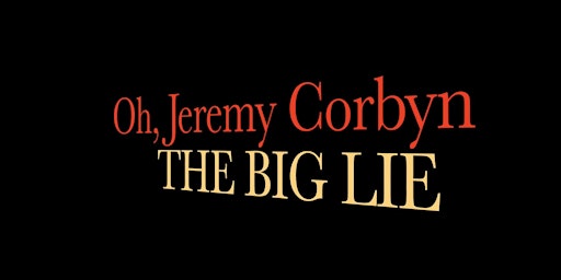 Imagen principal de Oh, Jeremy Corbyn! ... The Big Lie