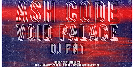 Ash Code, Void Palace, Dj Fn1 - Fri Sept 29 @ The Hideaway Cafe Riverside