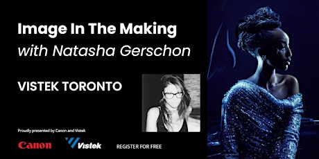 Image in the Making: with Natasha Gerschon - Presented by Canon