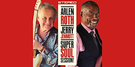 ARLEN ROTH / JERRY JEMMOTT. SUPER SOUL SESSION RELEASE PARTY AND CONCERT!