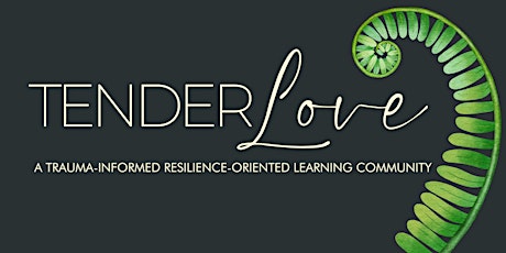 Tender Love - A Trauma-Informed Resilience-Oriented Learning Community