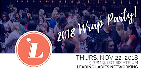 Leading Ladies Networking: 2018 Wrap Party!