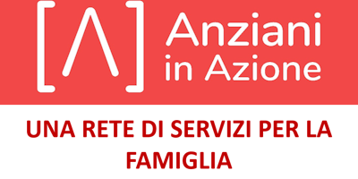ANZIANI IN AZIONE: UNA RETE DI SERVIZI PER LA FAMIGLIA ANZIANI IN AZIONE: UNA RETE DI SERVIZI PER LA FAMIGLIA