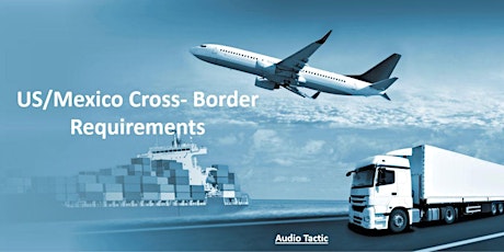 US/Mexico Cross- Border Requirements