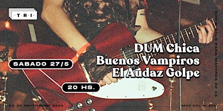 Dum Chica +  Buenos Vampiros + El Audaz Golpe en Club TRI