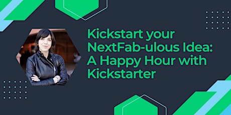 Imagem principal do evento Kickstart your NextFab-ulous Idea: A Happy Hour with Kickstarter