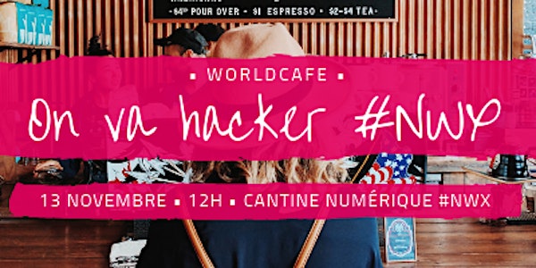 Worldcafé #2 : On va hacker #NWX