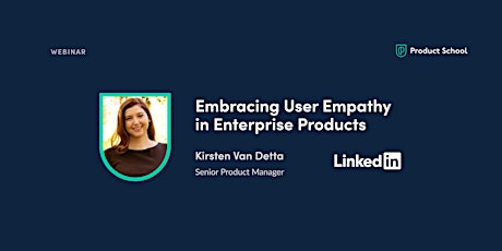 Webinar: Embracing User Empathy in Enterprise Products by LinkedIn Sr PM
