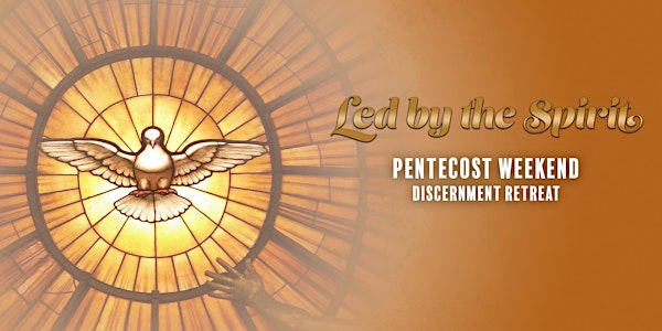Led by the Spirit - Pentecost Weekend Discernment Retreat
