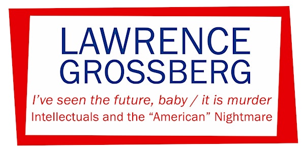 Lawrence Grossberg: "I’ve seen the future, baby/it is murder" Intellectuals and the "American" Nightmare