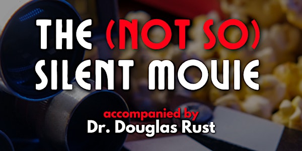 The (Not So) Silent Movie, accompanied on organ by Douglas Rust