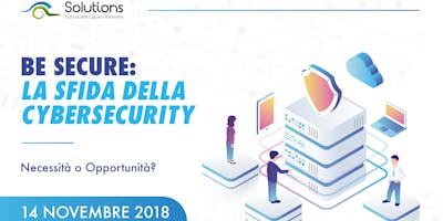 BE SECURE: LA SFIDA DELLA CYBERSECURITY – Necessità o Opportunità? BE SECURE: LA SFIDA DELLA CYBERSECURITY – Necessità o Opportunità?