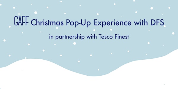 GAFF CHRISTMAS POP-UP EXPERIENCE WITH DFS in partnership with Tesco Finest