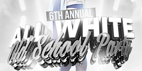 6TH ANNUAL OLD SCHOOL ALL WHITE PARTY