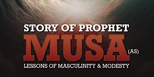 Story of Prophet Musa (AS): Lessons of Masculinity  & Modesty