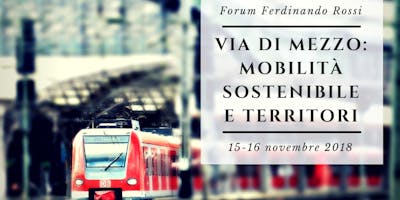 Forum Ferdinando Rossi - Via di mezzo: mobilità sostenibile e territori Forum Ferdinando Rossi - Via di mezzo: mobilità sostenibile e territori
