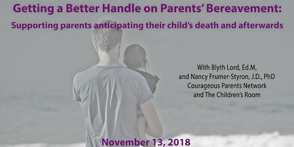 PEDIATRIC WEBINAR SERIES: Getting a Better Handle on Parents' Bereavement: Supporting parents anticipating their child's death and afterwards