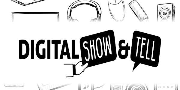Digital Show'n'Tell - Thursday 21st February 2019