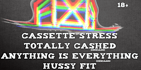 Cassette Stress w/ Totally Cashed, Anything is Everything, & Hussy Fit