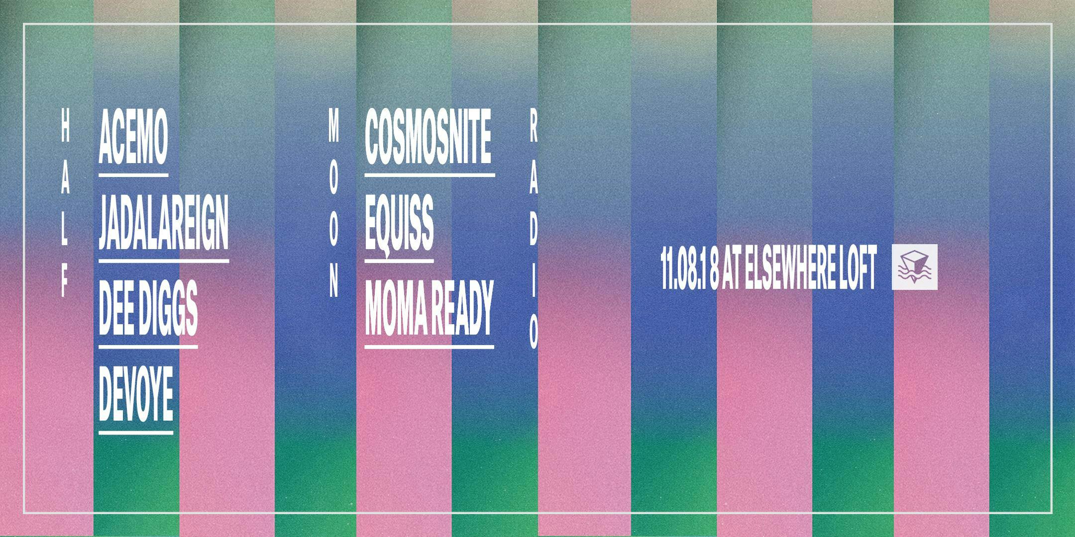 Half Moon Radio w/ AceMo, JADALAREIGN, Dee Diggs, Devoye, Cosmosnite, Equiss and MoMa Ready