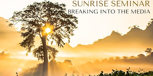 Sunrise Seminar-Breaking into the Media primary image