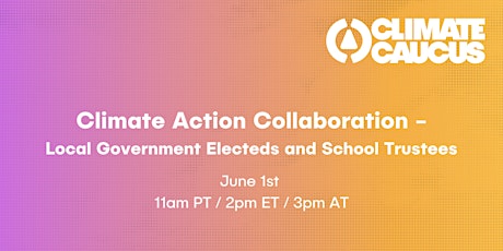 Climate Action Collaboration - Local Government Electeds and School Trustee
