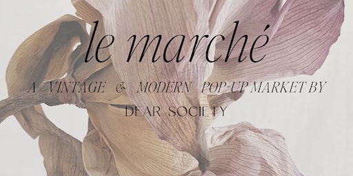 Le Marché Spring '23 | A Vintage & Modern Market by Dear Society primary image