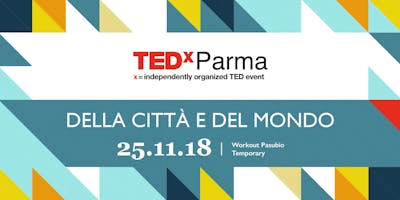 TEDxParma 2018 - Della Città e del Mondo TEDxParma 2018 - Della Città e del Mondo