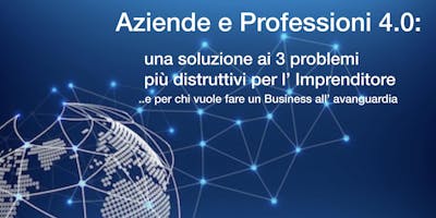 Aziende e Professioni del Mondo 4.0: la soluzione ai 3 problemi più distruttivi per l’imprenditore e per chi vuole fare un Business all’avanguardia Aziende e Professioni del Mondo 4.0: la soluzione ai 3 problemi più distruttivi per l’imprenditore e per chi vuole fare un Business all’avanguardia