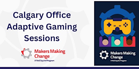 Makers Making Change- Calgary Office- Adaptive Gaming Sessions